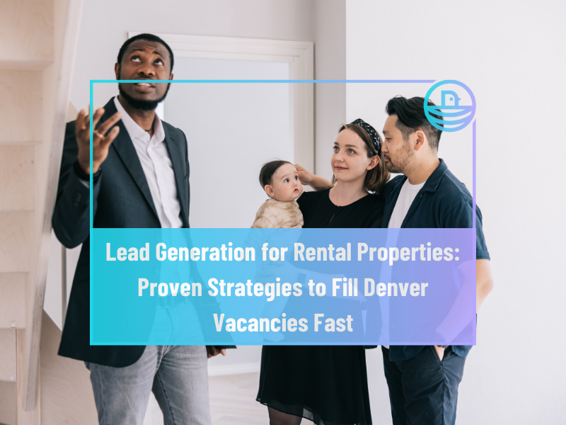 Lead Generation for Rental Properties: Proven Strategies to Fill Denver Vacancies Fast